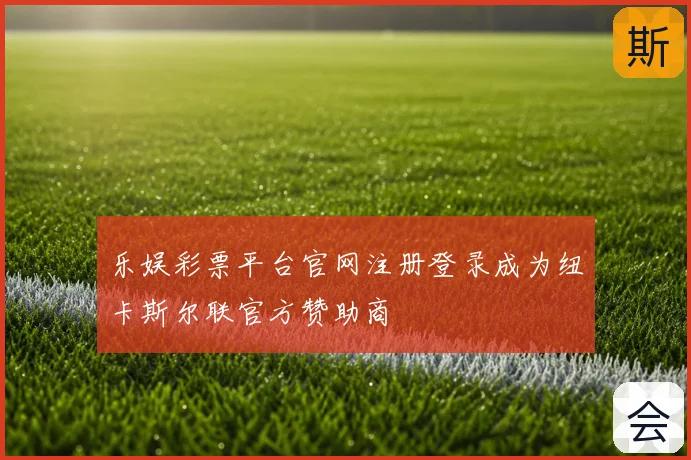 乐娱彩票平台官网注册登录成为纽卡斯尔联官方赞助商