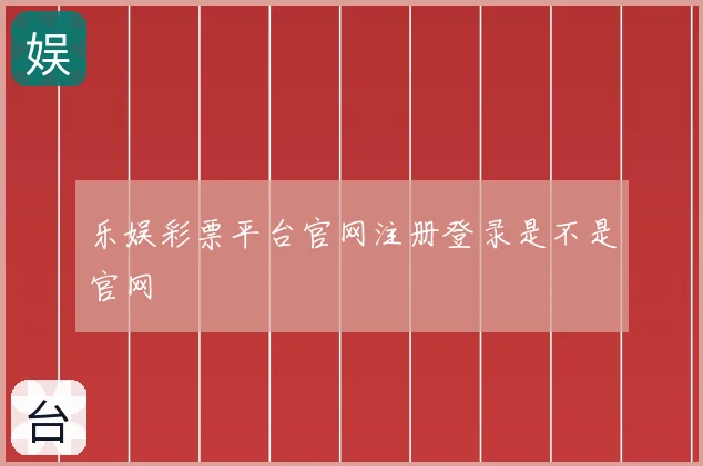 乐娱彩票平台官网注册登录是不是官网
